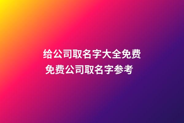 给公司取名字大全免费 免费公司取名字参考-第1张-公司起名-玄机派
